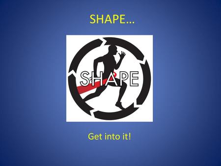 SHAPE… Get into it!.