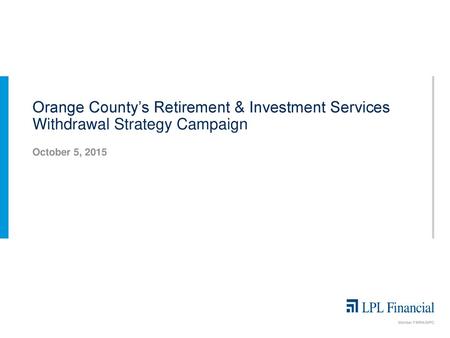 Orange County’s Retirement & Investment Services Withdrawal Strategy Campaign October 5, 2015.