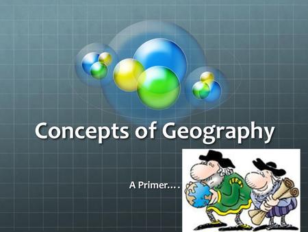 Concepts of Geography A Primer…..