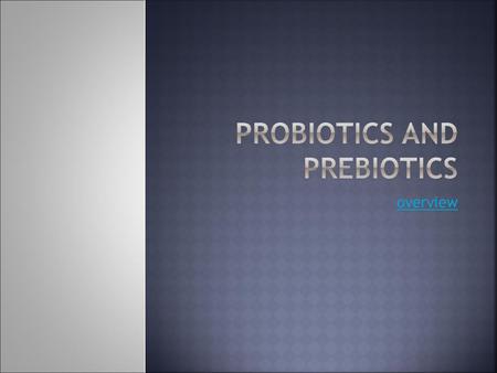 Probiotics and prebiotics