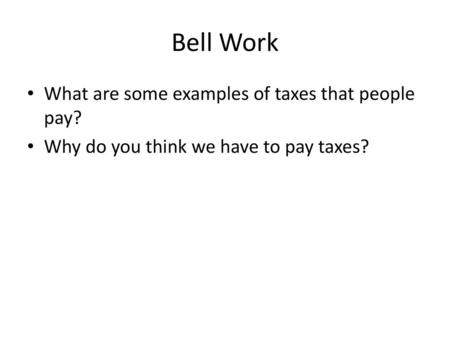 Bell Work What are some examples of taxes that people pay?