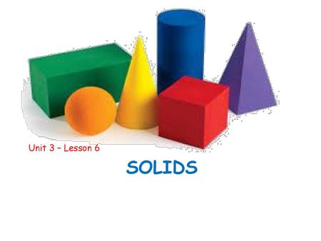 Unit 3 – Lesson 6 Solids.