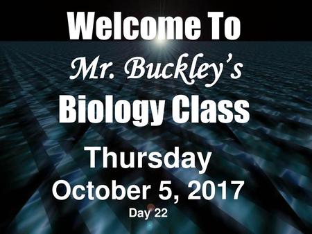 Welcome To Mr. Buckley’s Biology Class