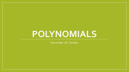 Polynomials November 28 Tuesday.