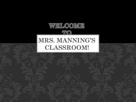 Welcome TO MRS. MANNING’S CLASSROOM!