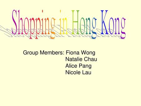 Group Members: Fiona Wong Natalie Chau Alice Pang Nicole Lau