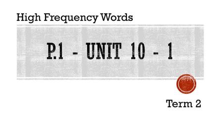 High Frequency Words P.1 - Unit 10 - 1 Term 2.