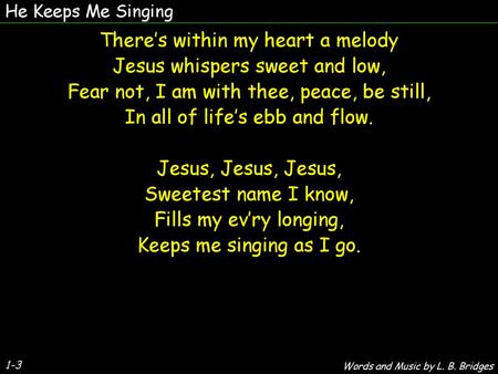 There’s within my heart a melody Jesus whispers sweet and low,