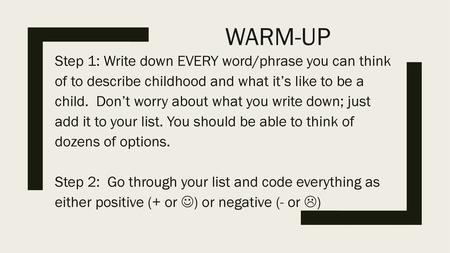 Warm-Up Step 1: Write down EVERY word/phrase you can think of to describe childhood and what it’s like to be a child. Don’t worry about what you write.