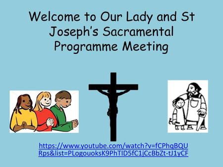 Welcome to Our Lady and St Joseph’s Sacramental Programme Meeting