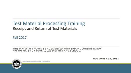 Test Material Processing Training Receipt and Return of Test Materials Fall 2017 This material should be augmented with special consideration.