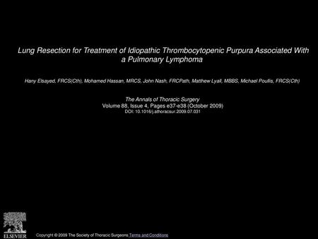 Lung Resection for Treatment of Idiopathic Thrombocytopenic Purpura Associated With a Pulmonary Lymphoma  Hany Elsayed, FRCS(Cth), Mohamed Hassan, MRCS,