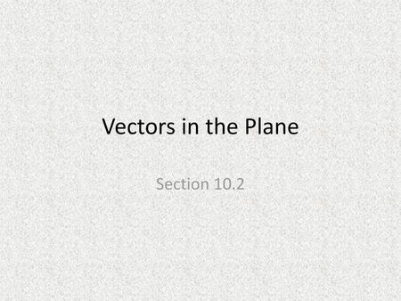 Vectors in the Plane Section 10.2.