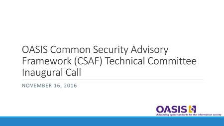 OASIS Common Security Advisory Framework (CSAF) Technical Committee Inaugural Call November 16, 2016.