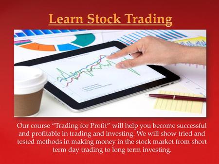 Learn Stock Trading Our course “Trading for Profit” will help you become successful and profitable in trading and investing. We will show tried and tested.