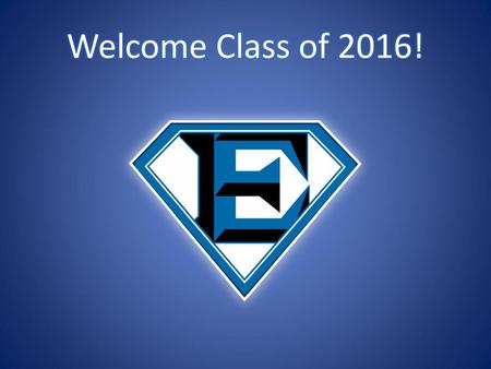 Welcome Class of 2016!.