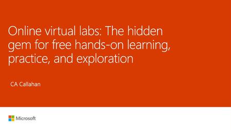 Online virtual labs: The hidden gem for free hands-on learning, practice, and exploration CA Callahan.