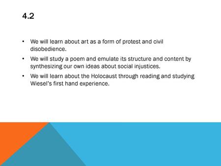 4.2 We will learn about art as a form of protest and civil disobedience. We will study a poem and emulate its structure and content by synthesizing our.