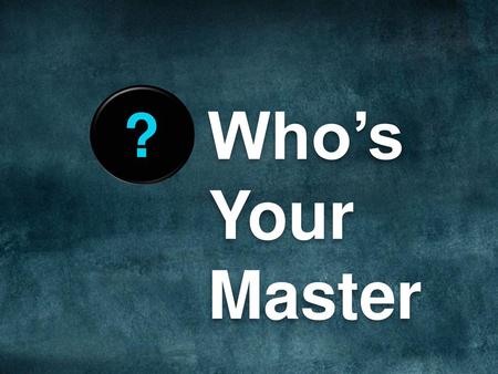 Who’s Your Master ? …five simple rules for creating world-changing presentations.