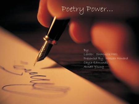 Poetry Power… By: Leader: Shaquille Hall Presented By: Nikeah Howard