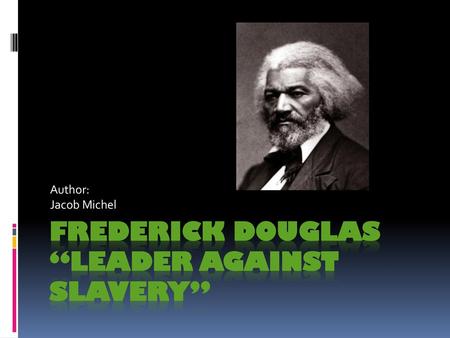 Frederick Douglas “Leader Against Slavery”