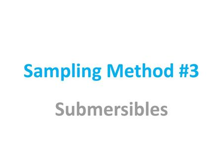 Sampling Method #3 Submersibles.