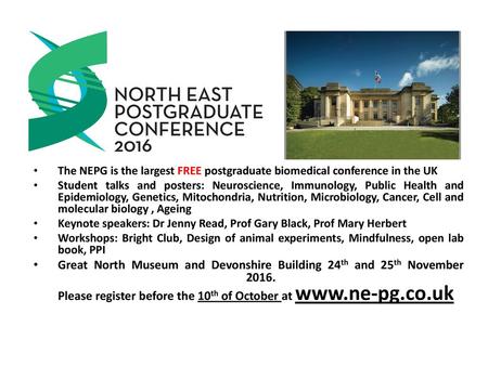 The NEPG is the largest FREE postgraduate biomedical conference in the UK Student talks and posters: Neuroscience, Immunology, Public Health and Epidemiology,