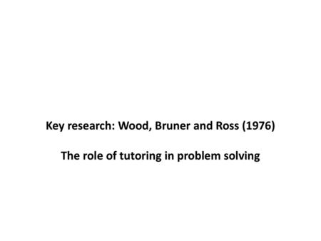 Aim To investigate how children of different age groups respond to tutoring when they had a problem to solve. Participants 30 middle class children from.