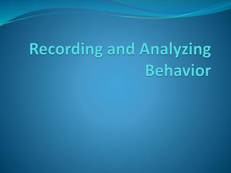 Recording and Analyzing Behavior