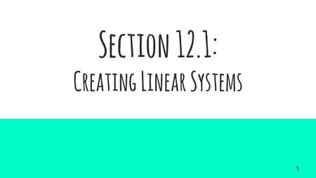 Section 12.1: Creating Linear Systems