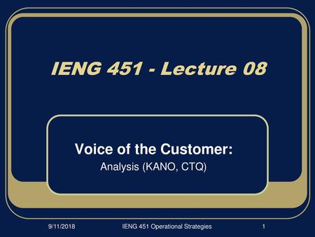 IENG 451 / 452 Voice of the Customer: Analysis (KANO, CTQ)