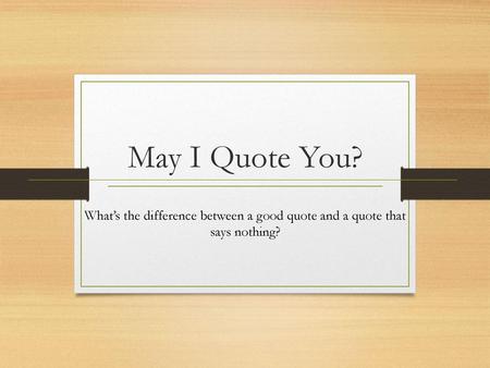 May I Quote You? What’s the difference between a good quote and a quote that says nothing?