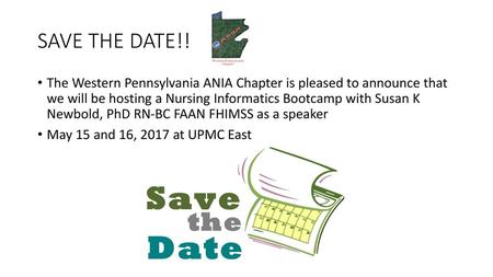 SAVE THE DATE!! The Western Pennsylvania ANIA Chapter is pleased to announce that we will be hosting a Nursing Informatics Bootcamp with Susan K Newbold,