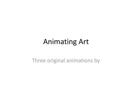 Three original animations by