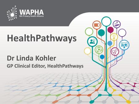 HealthPathways Dr Linda Kohler GP Clinical Editor, HealthPathways