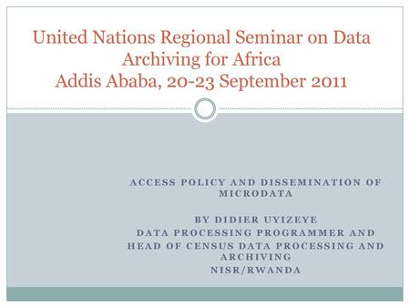 Access Policy and Dissemination of Microdata By Didier UYIZEYE