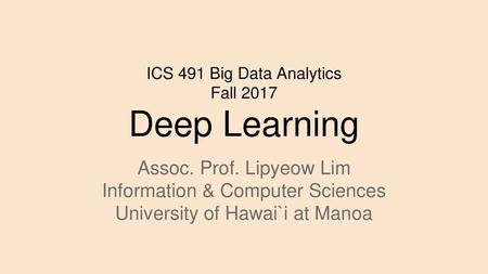 ICS 491 Big Data Analytics Fall 2017 Deep Learning