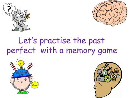 Let’s practise the past perfect with a memory game