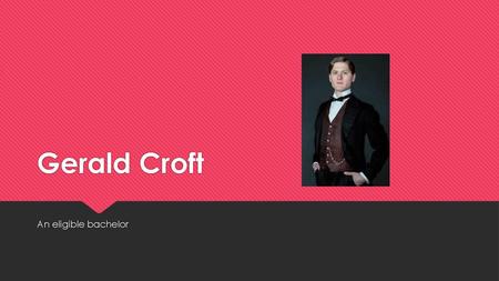 Gerald Croft An eligible bachelor.