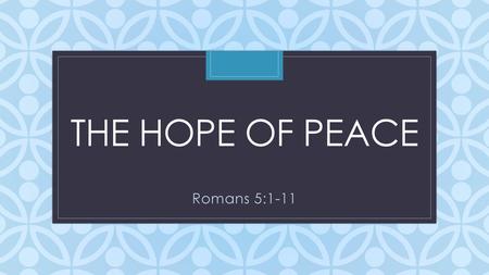 The Hope of Peace Romans 5:1-11.