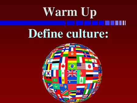 Warm Up Define culture:.