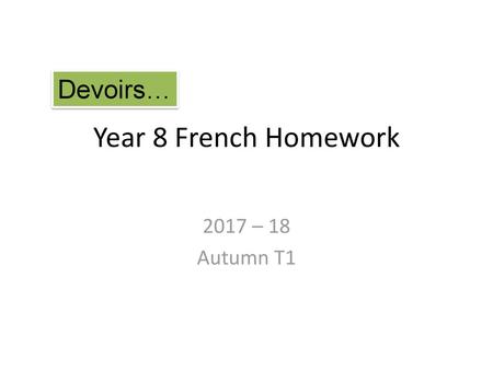 Devoirs… Year 8 French Homework 2017 – 18 Autumn T1.