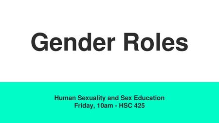 Human Sexuality and Sex Education Friday, 10am - HSC 425