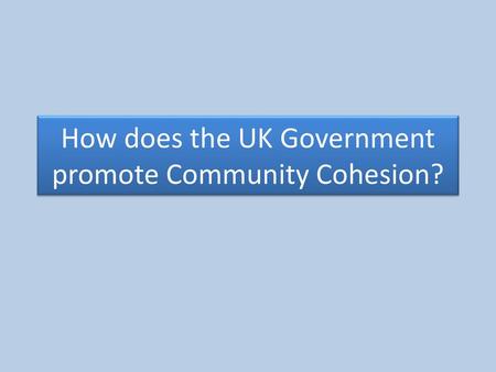 How does the UK Government promote Community Cohesion?