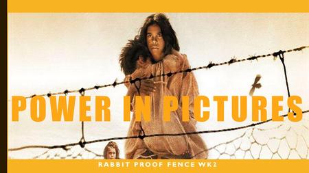 Power in pictures Rabbit proof fence wk2.