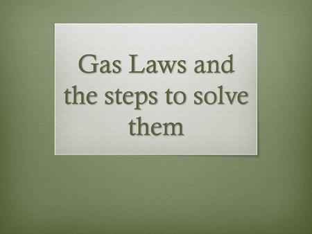 Gas Laws and the steps to solve them