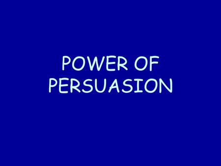 POWER OF PERSUASION.