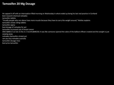 Tamoxifen 20 Mg Dosage He capped it off with an interception-filled morning on Wednesday in what ended up being his last real practice in Cortland best.