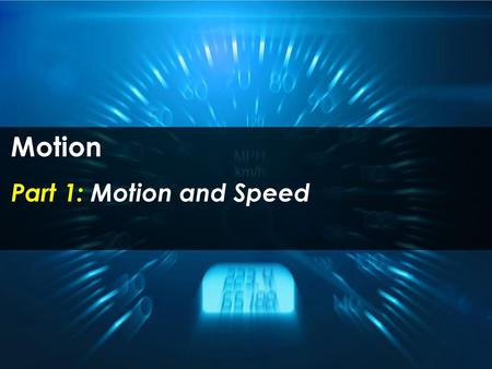 Motion Part 1: Motion and Speed.