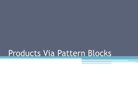 Products Via Pattern Blocks